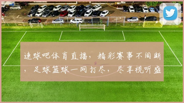 速球吧体育直播，精彩赛事不间断，足球篮球一网打尽，尽享视听盛宴，不容错过